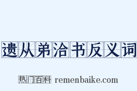 遗从弟洽书反义词是什么意思的图片